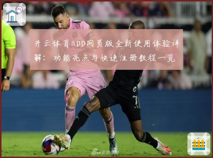 开云体育app网页版全新使用体验详解：功能亮点与快速注册教程一览
