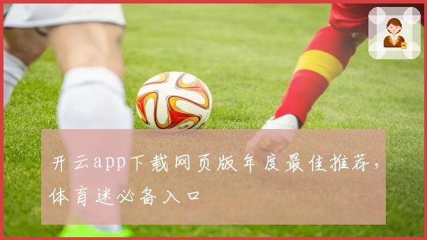 开云app下载网页版年度最佳推荐，体育迷必备入口