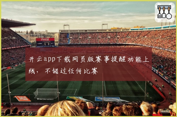 开云app下载网页版赛事提醒功能上线，不错过任何比赛