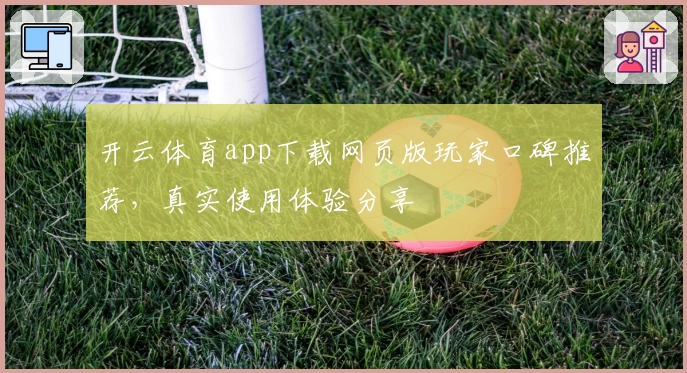 开云体育app下载网页版玩家口碑推荐，真实使用体验分享